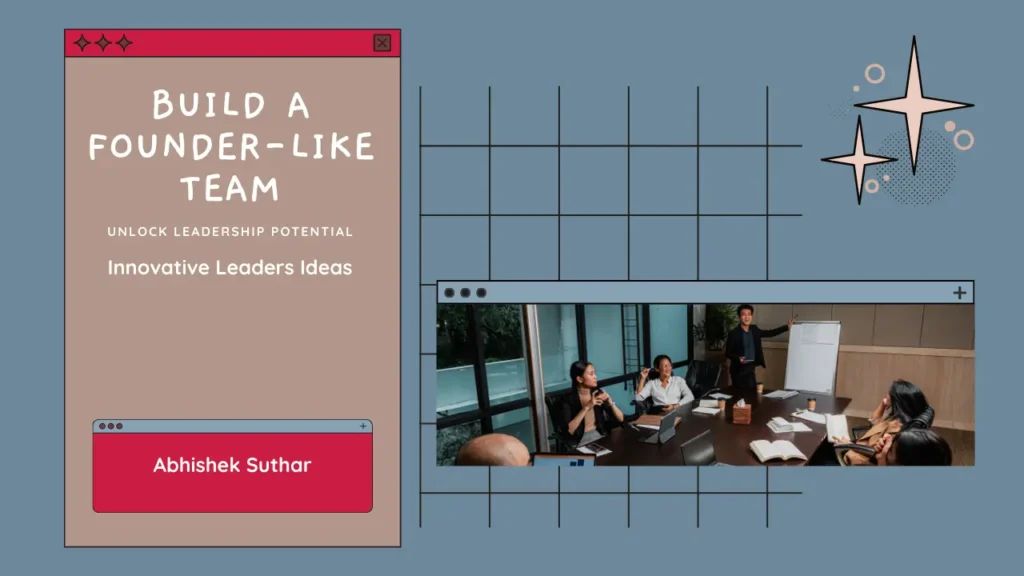 How to Create a Team That Acts and Thinks Like a Founder