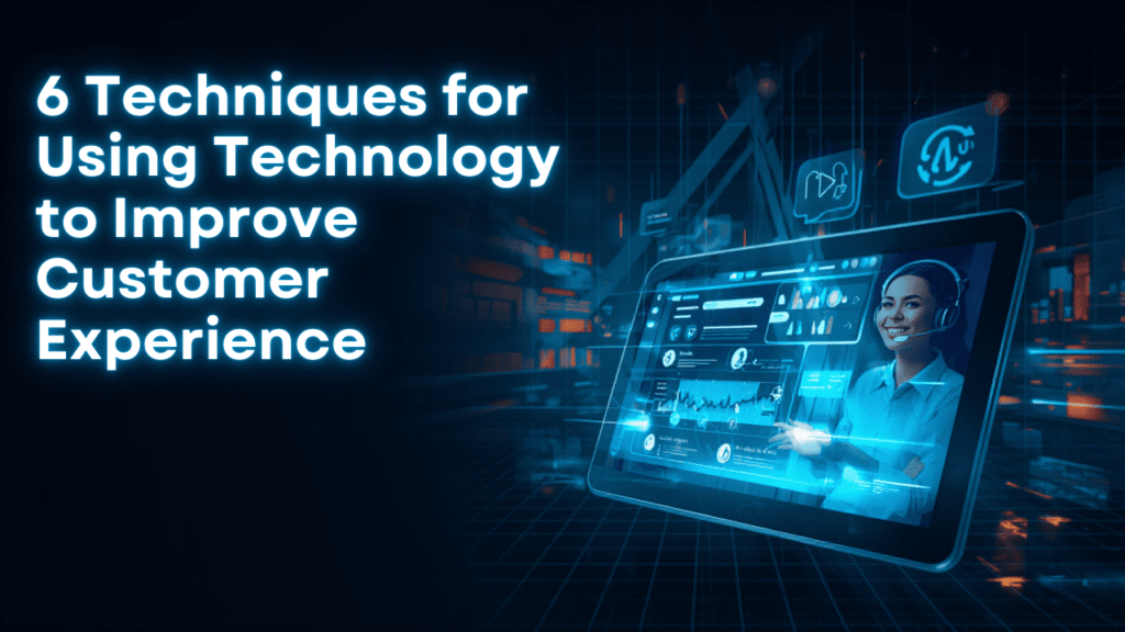 Techniques for Using Technology to Improve Customer Experience